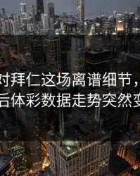 阿根廷对拜仁这场离谱细节，裁判判罚后体彩数据走势突然变了